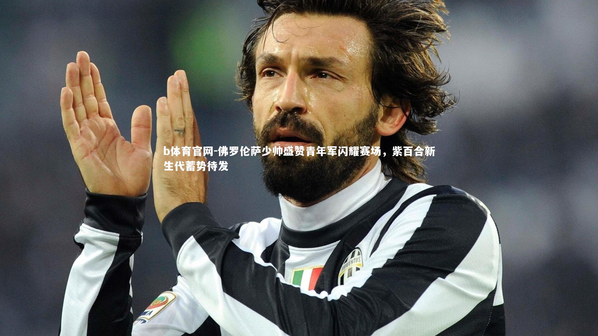 佛罗伦萨少帅盛赞青年军闪耀赛场,紫百合新生代蓄势待发