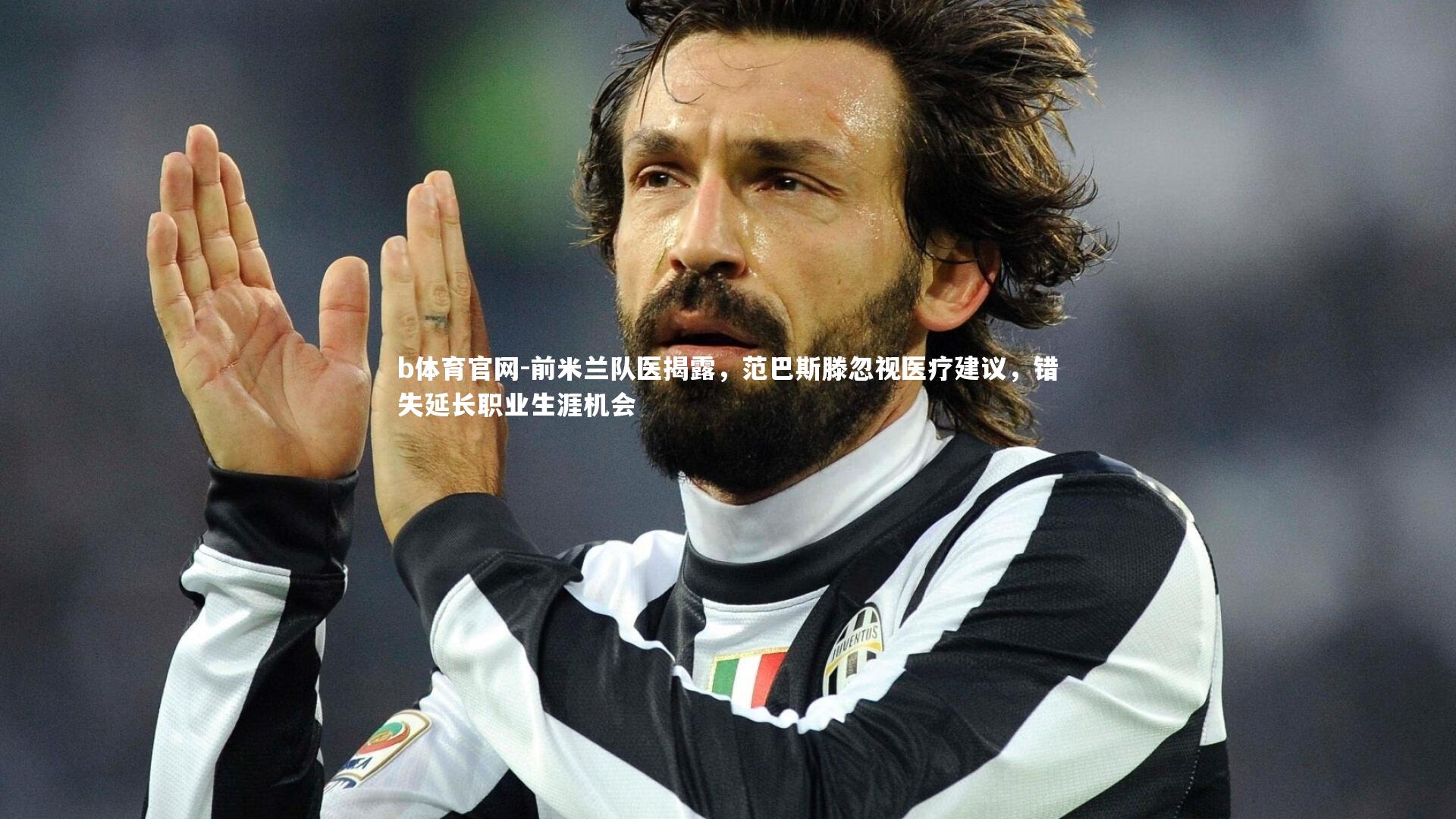 前米兰队医揭露，范巴斯滕忽视医疗建议，错失延长职业生涯机会